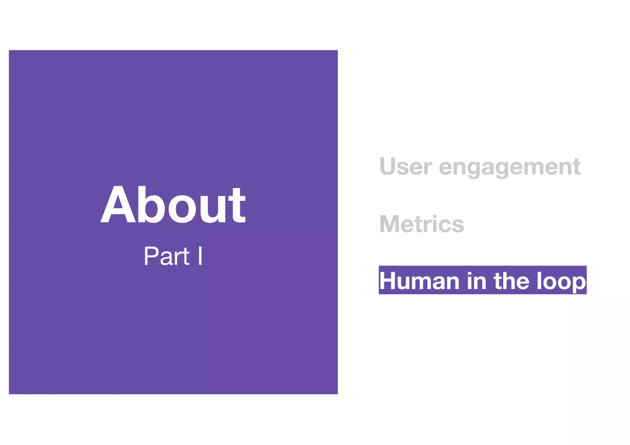 PZN Offsite 2019
About
Part I
User engagement
Metrics
Human in the loop
 