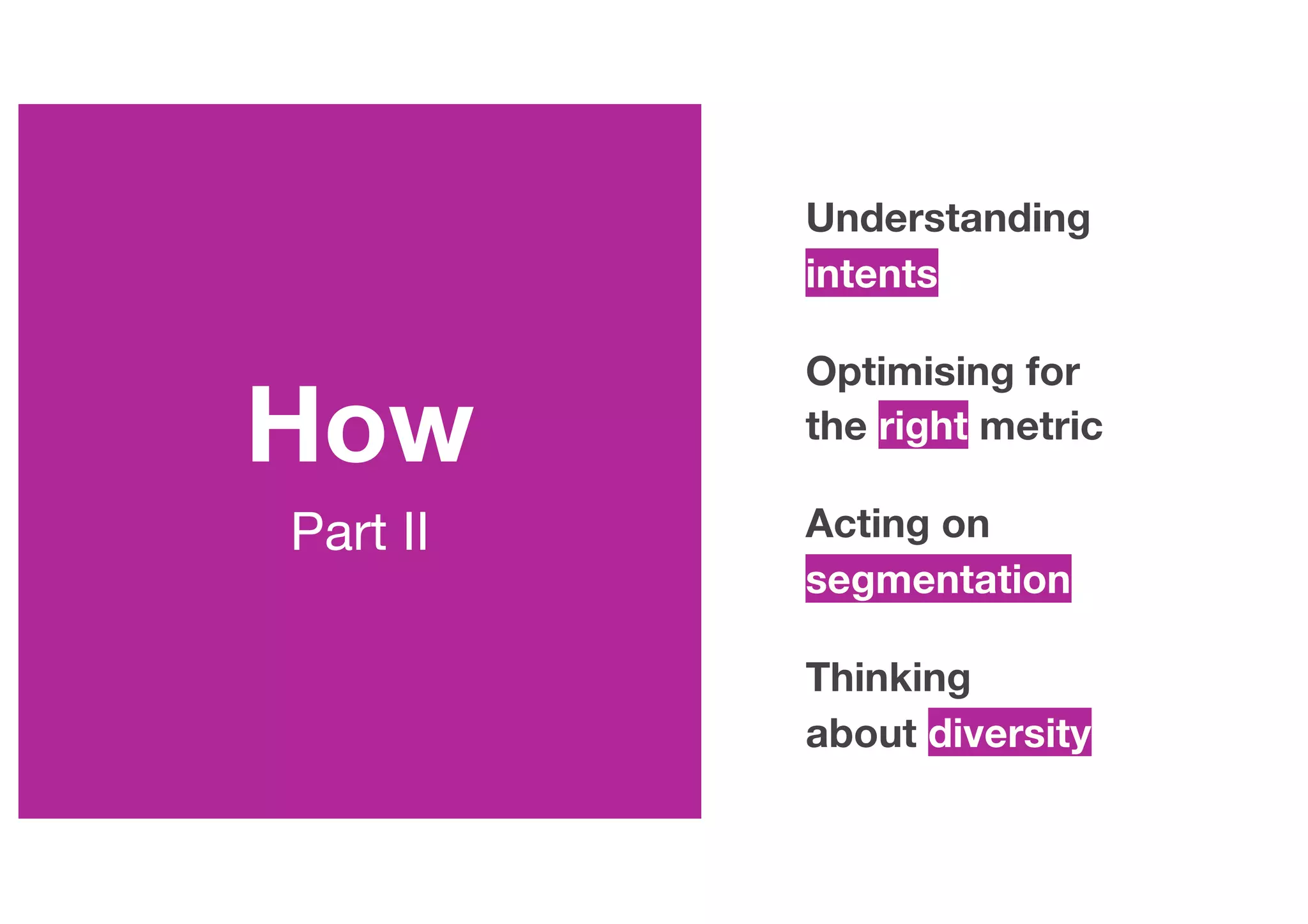 PZN Offsite 2019
How
Part II
Understanding
intents
Optimising for
the right metric
Acting on
segmentation
Thinking
about diversity
 