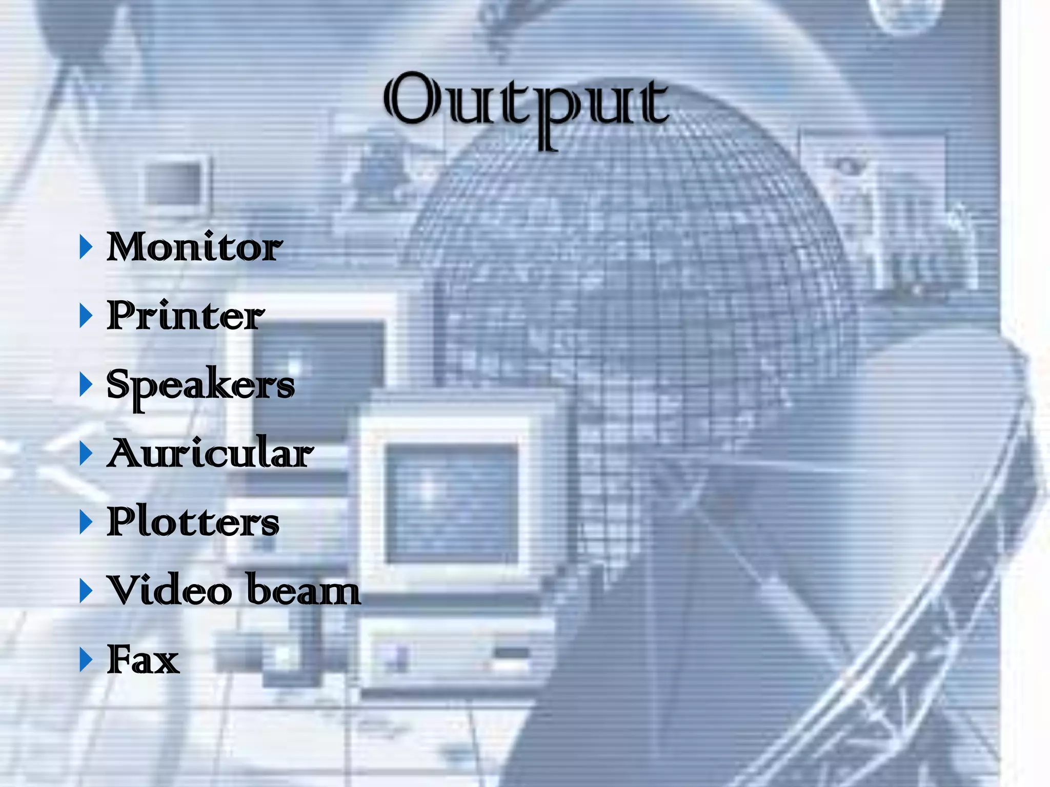 OutputMonitorPrinterSpeakersAuricularPlottersVideo beamFax