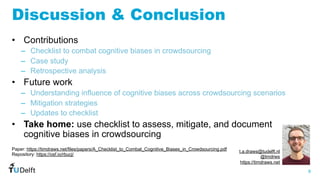 8
WIS
Web
Information
Systems
Discussion & Conclusion
• Contributions
– Checklist to combat cognitive biases in crowdsourc...
