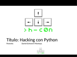 Título: Hacking con Python
Ponente: Daniel Echeverri Montoya.
 