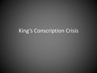 King’s Conscription Crisis
 
