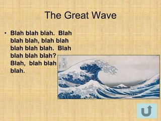 The Great Wave
• Blah blah blah. Blah
  blah blah, blah blah
  blah blah blah. Blah
  blah blah blah?
  Blah, blah blah
  blah.
 