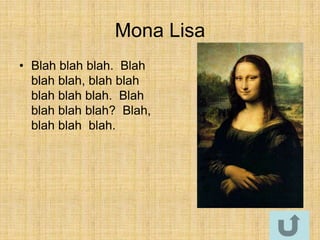 Mona Lisa
• Blah blah blah. Blah
  blah blah, blah blah
  blah blah blah. Blah
  blah blah blah? Blah,
  blah blah blah.
 