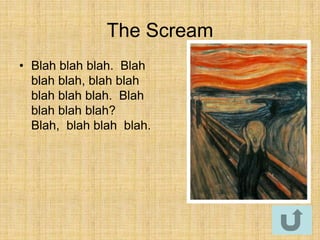 The Scream
• Blah blah blah. Blah
  blah blah, blah blah
  blah blah blah. Blah
  blah blah blah?
  Blah, blah blah blah.
 