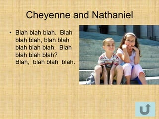 Cheyenne and Nathaniel
• Blah blah blah. Blah
  blah blah, blah blah
  blah blah blah. Blah
  blah blah blah?
  Blah, blah blah blah.
 
