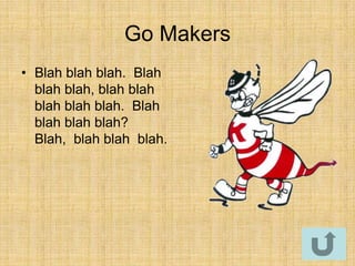 Go Makers
• Blah blah blah. Blah
  blah blah, blah blah
  blah blah blah. Blah
  blah blah blah?
  Blah, blah blah blah.
 