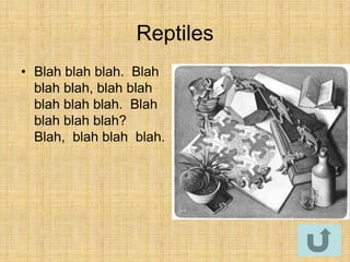 Reptiles
• Blah blah blah. Blah
  blah blah, blah blah
  blah blah blah. Blah
  blah blah blah?
  Blah, blah blah blah.
 