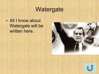 Watergate
• All I know about
  Watergate will be
  written here.
 