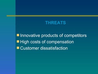 THREATS Innovative products of competitors High costs of compensation Customer dissatisfaction 