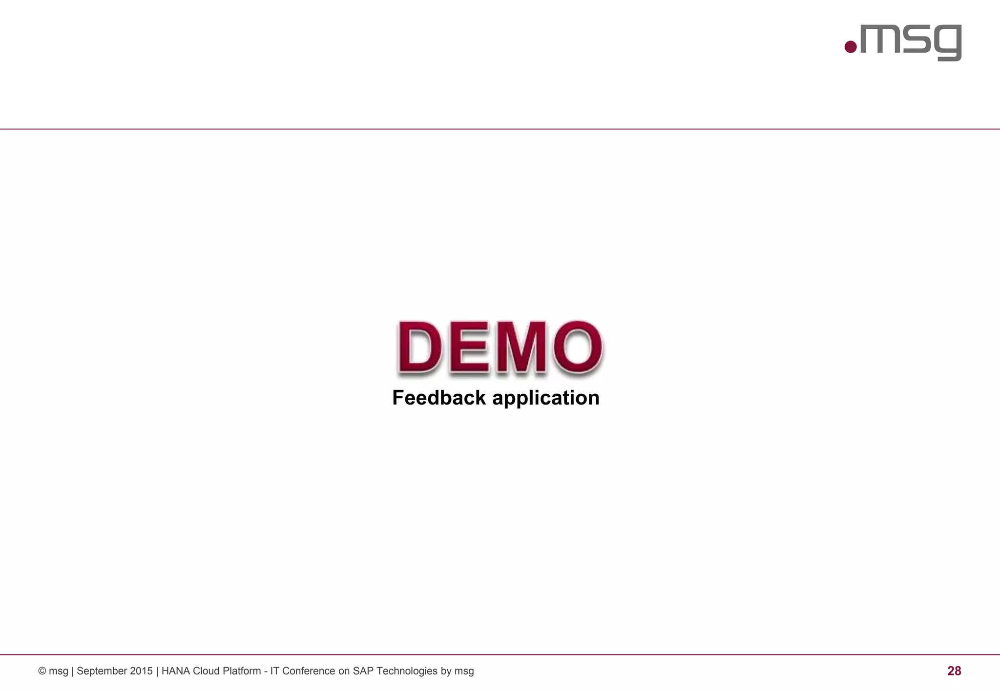 Feedback application
© msg | September 2015 | HANA Cloud Platform - IT Conference on SAP Technologies by msg 28
 