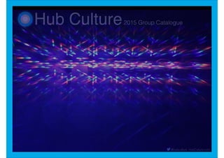 Hub Culture2015 Group Catalogue 
@hubculture HubCulture.com 
 