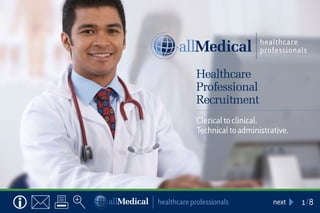 Healthcare
             Professional
             Recruitment
             Clerical to clinical.
             Technical to administrative.




healthcare professionals            next    1/8
 