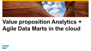 Value proposition Analytics +
Agile Data Marts in the cloud
 