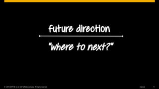 © 2016 SAP SE or an SAP affiliate company. All rights reserved. 11Internal
future direction
“where to next?”
 