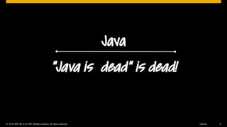 © 2016 SAP SE or an SAP affiliate company. All rights reserved. 8Internal
Java
“Java is dead” is dead!
 