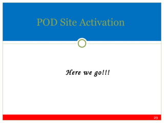 POD Site Activation Here we go!!! 