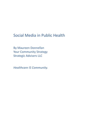 Social Media in Public Health By Maureen Donnellan Your Community Strategy Strategic Advisers LLC Healthcare IS Community. 