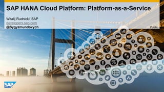 SAP HANA Cloud Platform: Platform-as-a-Service
Witalij Rudnicki, SAP
developers.sap.com
@Sygyzmundovych Public
 