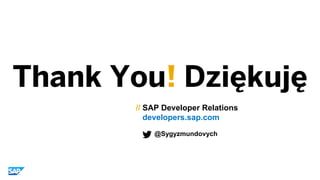 Thank You! Dziękuję
// SAP Developer Relations
developers.sap.com
@Sygyzmundovych
 