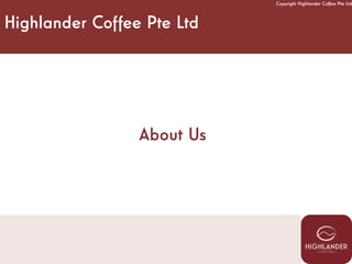 Copyright Highlander Coffee Pte Ltd
Highlander Coffee Pte Ltd
About Us
 