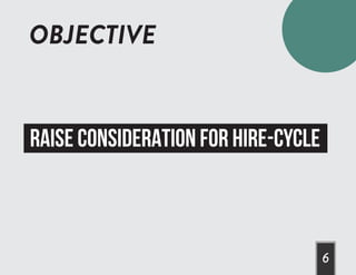 6
RAISE CONSIDERATION FOR HIRE-CYCLE
OBJECTIVE
 