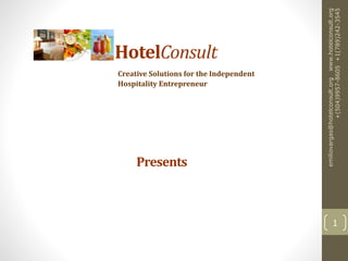 HotelConsult
1
emiliovargas@hotelconsult.orgwww.hotelconsult.org
+(504)9957-8605+1(789)242-3545
Presents
Creative Solutions for the Independent
Hospitality Entrepreneur
 