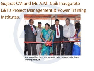 Gujarat CM and Mr. A.M. Naik Inaugurate
L&T’s Project Management & Power Training
Institutes.
 