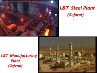 L&T Steel Plant
L&T Manufacturing
Plant
(Gujarat)
(Gujarat)
 