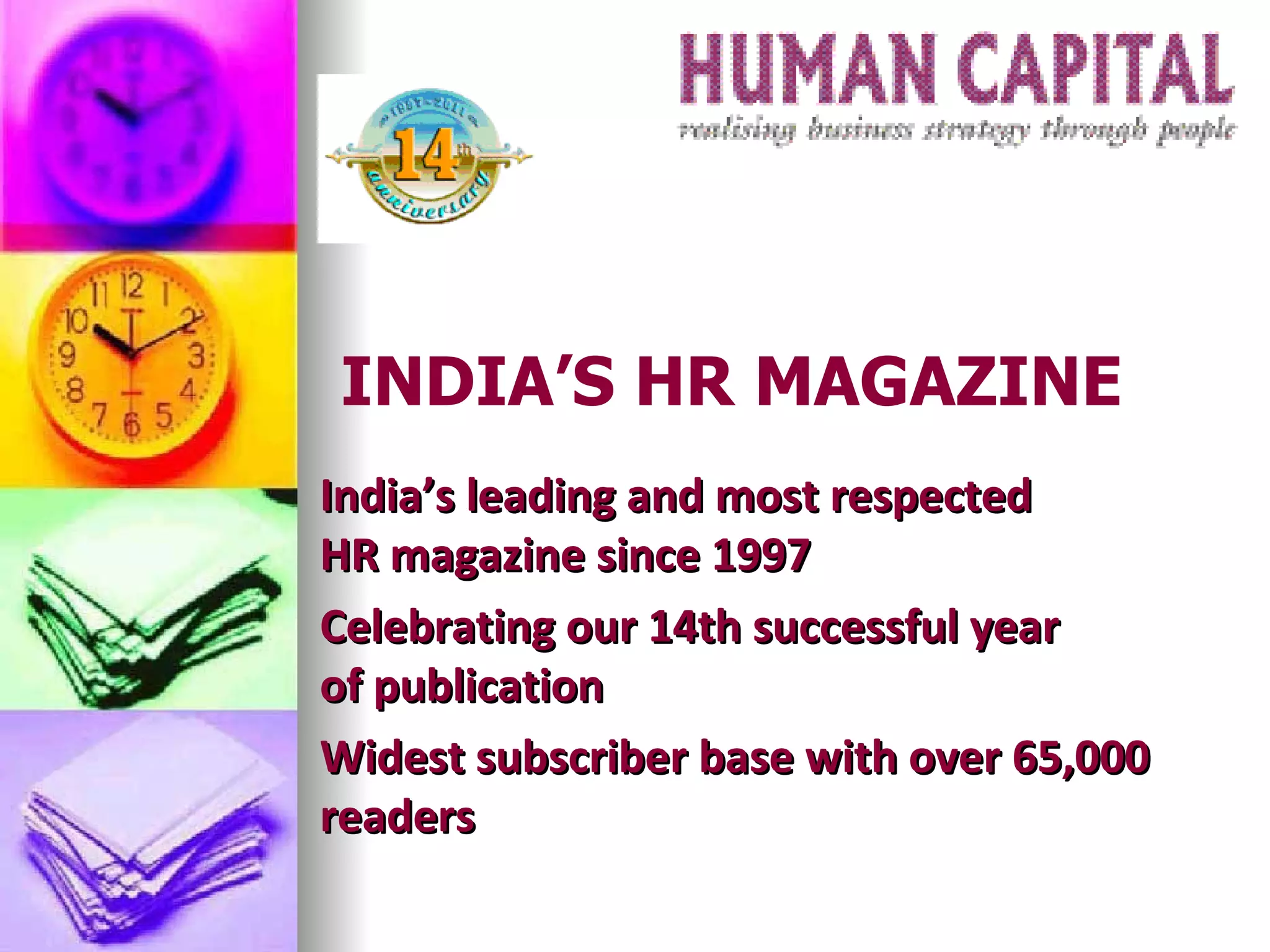 India’s leading and most respected HR magazine since 1997 Celebrating our 14th successful year of publication Widest subscriber base with over 65,000 readers INDIA’S HR MAGAZINE