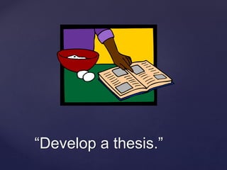 “Develop a thesis.” 
 