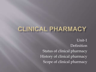 Unit-1
Definition
Status of clinical pharmacy
History of clinical pharmacy
Scope of clinical pharmacy
 