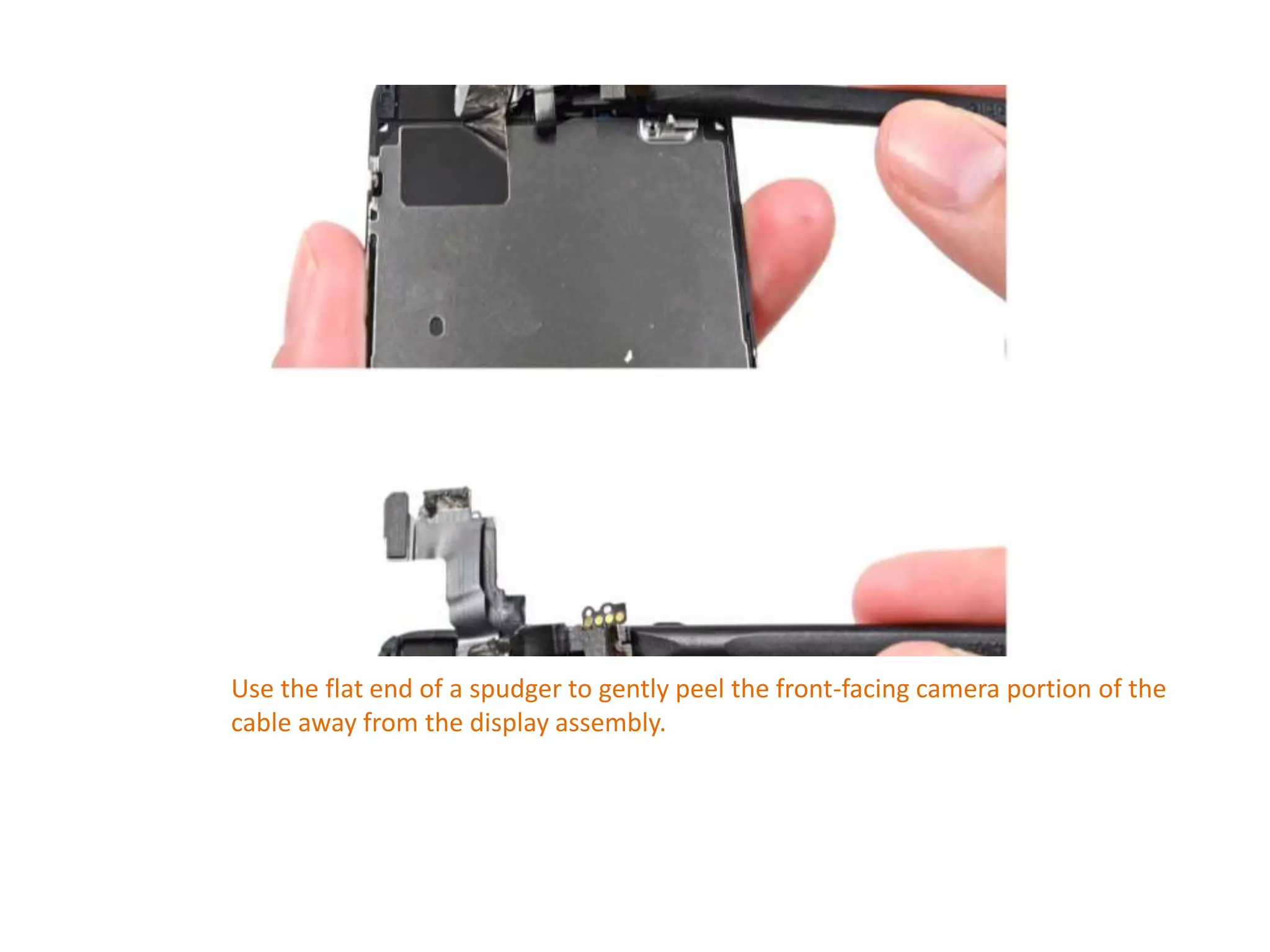 Use the flat end of a spudger to gently peel the front-facing camera portion of the
cable away from the display assembly.
 