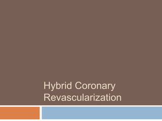 Hybrid Coronary
Revascularization
 