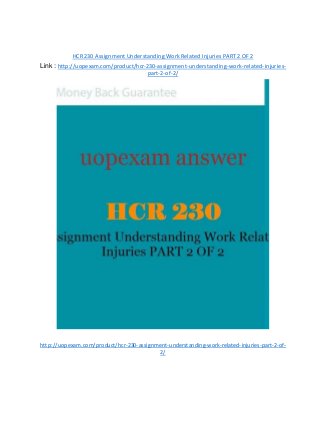 HCR 230 Assignment Understanding Work Related Injuries PART 2 OF 2
Link : http://uopexam.com/product/hcr-230-assignment-understanding-work-related-injuries-
part-2-of-2/
http://uopexam.com/product/hcr-230-assignment-understanding-work-related-injuries-part-2-of-
2/
 