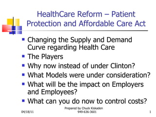 HealthCare Reform – Patient Protection and Affordable Care Act ,[object Object],[object Object],[object Object],[object Object],[object Object],[object Object],04/18/11 Prepared by Chuck Kiskaden  949-636-3601 