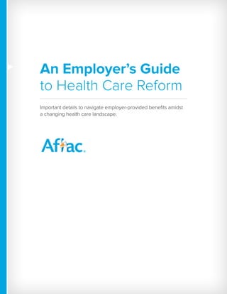 An Employer’s Guide
to Health Care Reform
Important details to navigate employer-provided benefits amidst
a changing health care landscape.

	

PA G E   1

 