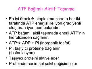 • Taşınma ATP enerjisi ile Na+
-K+
gradiyentine karşı olur.
 