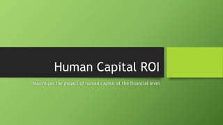 Human Capital ROI
Maximizes the impact of human capital at the financial level
 