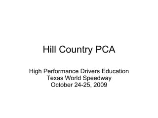 Hill Country PCA High Performance Drivers Education Texas World Speedway October 24-25, 2009 