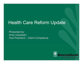Health Care Reform UpdateHealth Care Reform Update
Presented by:
Andy Impastatoy p
Vice President – Client Compliance
 