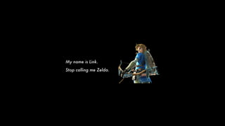 My name is Link.
Stop calling me Zelda.
 