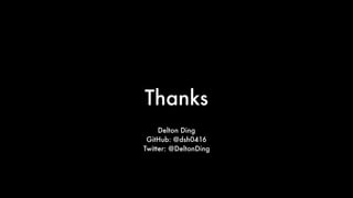 Thanks
Delton Ding
GitHub: @dsh0416
Twitter: @DeltonDing
 