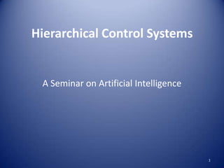 Hierarchical Control Systems A Seminar on Artificial Intelligence 1 