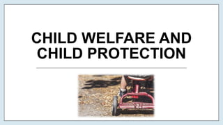 CHILD WELFARE AND
CHILD PROTECTION
 