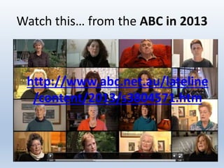 Watch this… from the ABC in 2013
29
http://www.abc.net.au/lateline
/content/2013/s3804571.htm
 