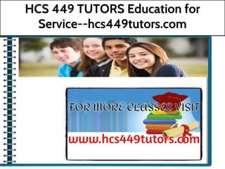 HCS 449 TUTORS Education for
Service--hcs449tutors.com
 
