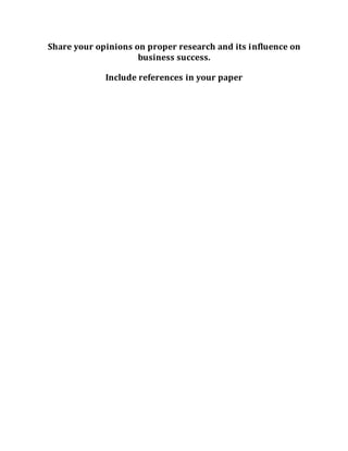 Share your opinions on proper research and its influence on
business success.
Include references in your paper
 