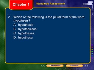 2. Which of the following is the plural form of the word  hypothesis ? A. hypothesis B. hypothesises C. hypotheses D. hypothesa Chapter 1 Standards Assessment 