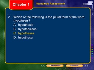 2. Which of the following is the plural form of the word  hypothesis ? A. hypothesis B. hypothesises C. hypotheses D. hypothesa Chapter 1 Standards Assessment 